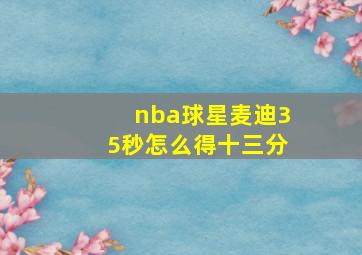 nba球星麦迪35秒怎么得十三分