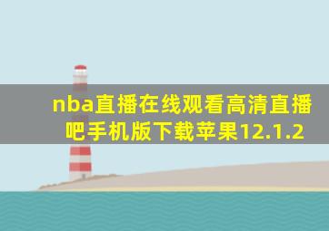 nba直播在线观看高清直播吧手机版下载苹果12.1.2