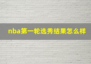 nba第一轮选秀结果怎么样