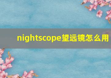 nightscope望远镜怎么用