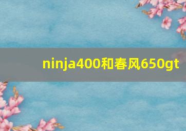 ninja400和春风650gt