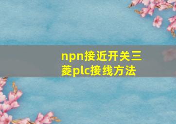 npn接近开关三菱plc接线方法