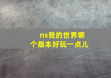 ns我的世界哪个版本好玩一点儿