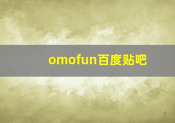 omofun百度贴吧