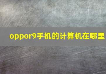 oppor9手机的计算机在哪里