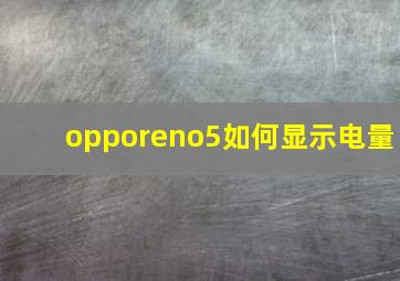 opporeno5如何显示电量