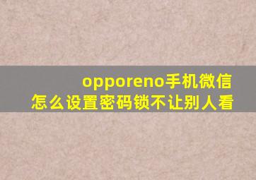 opporeno手机微信怎么设置密码锁不让别人看