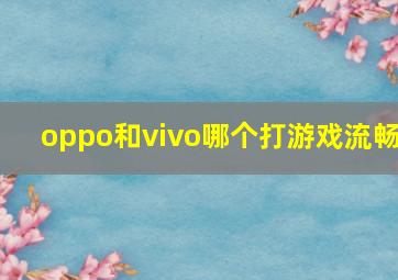 oppo和vivo哪个打游戏流畅