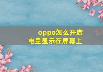 oppo怎么开启电量显示在屏幕上