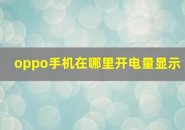 oppo手机在哪里开电量显示