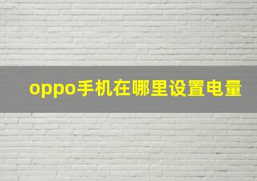 oppo手机在哪里设置电量