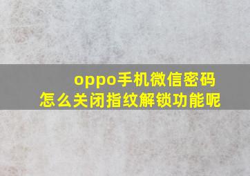 oppo手机微信密码怎么关闭指纹解锁功能呢