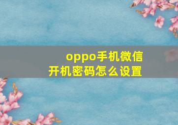 oppo手机微信开机密码怎么设置