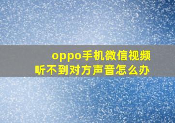 oppo手机微信视频听不到对方声音怎么办