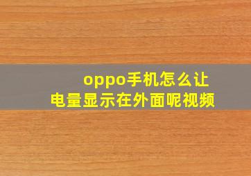 oppo手机怎么让电量显示在外面呢视频