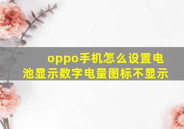 oppo手机怎么设置电池显示数字电量图标不显示