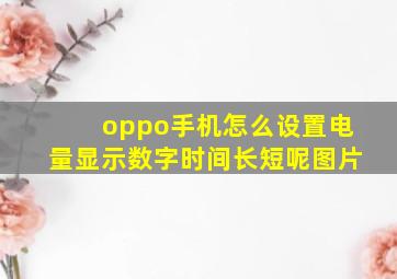 oppo手机怎么设置电量显示数字时间长短呢图片