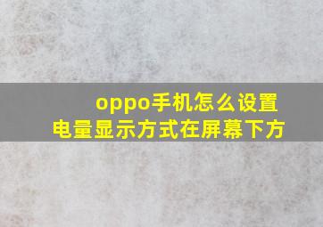 oppo手机怎么设置电量显示方式在屏幕下方