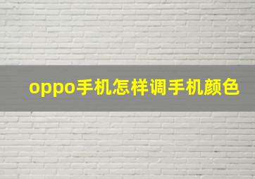 oppo手机怎样调手机颜色