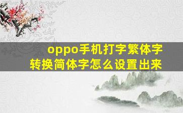 oppo手机打字繁体字转换简体字怎么设置出来