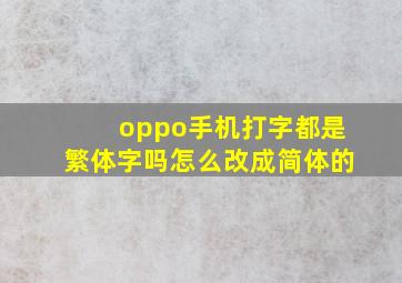 oppo手机打字都是繁体字吗怎么改成简体的