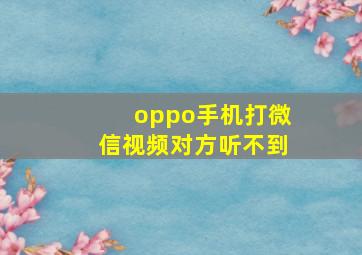 oppo手机打微信视频对方听不到