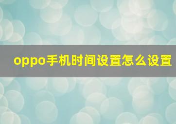 oppo手机时间设置怎么设置