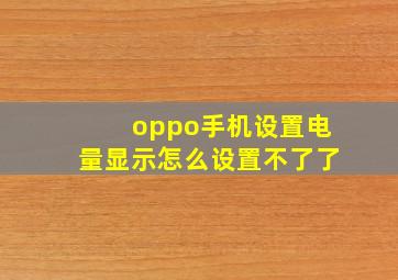 oppo手机设置电量显示怎么设置不了了