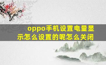 oppo手机设置电量显示怎么设置的呢怎么关闭