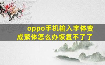 oppo手机输入字体变成繁体怎么办恢复不了了