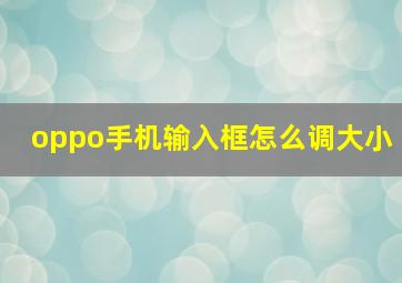 oppo手机输入框怎么调大小