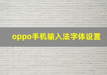 oppo手机输入法字体设置