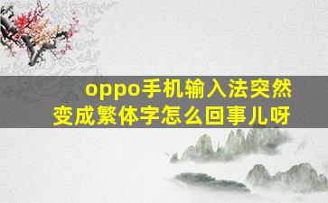 oppo手机输入法突然变成繁体字怎么回事儿呀