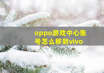 oppo游戏中心账号怎么移到vivo