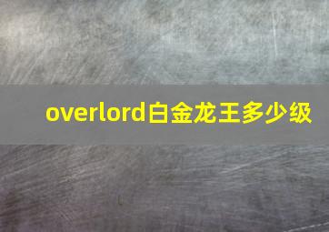 overlord白金龙王多少级