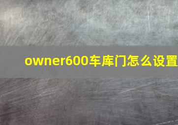 owner600车库门怎么设置