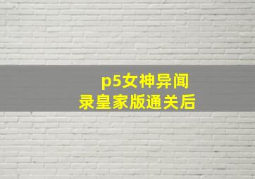 p5女神异闻录皇家版通关后