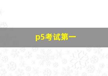 p5考试第一