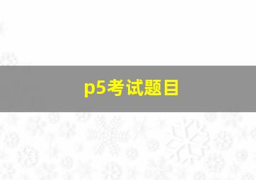 p5考试题目