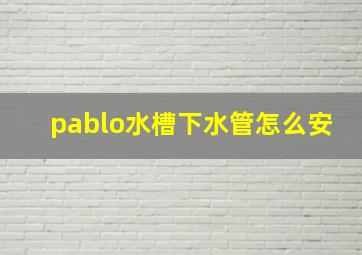 pablo水槽下水管怎么安