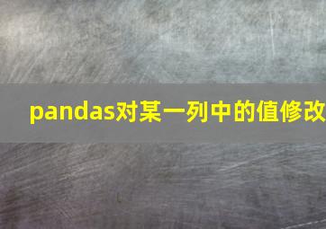 pandas对某一列中的值修改