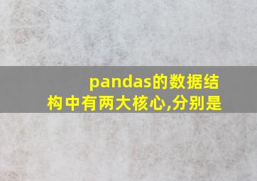 pandas的数据结构中有两大核心,分别是