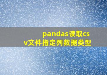 pandas读取csv文件指定列数据类型