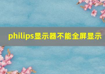 philips显示器不能全屏显示