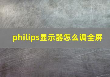 philips显示器怎么调全屏