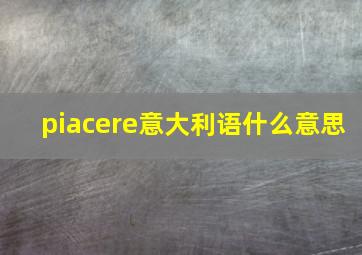 piacere意大利语什么意思