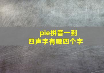 pie拼音一到四声字有哪四个字