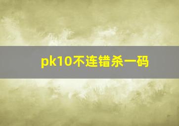 pk10不连错杀一码