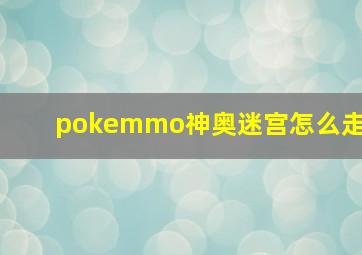 pokemmo神奥迷宫怎么走