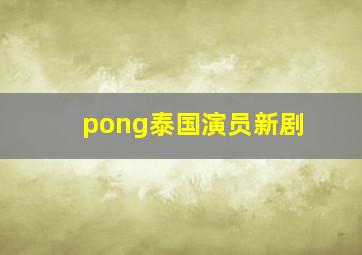 pong泰国演员新剧